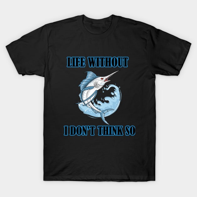 Life Without Freshwater fish I Don't Think So T-Shirt by FERRAMZ